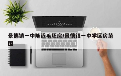 景德镇一中随近毛坯房/景德镇一中学区房范围