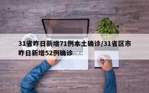 31省昨日新增71例本土确诊/31省区市昨日新增52例确诊