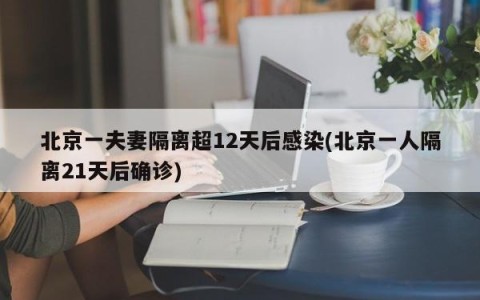 北京一夫妻隔离超12天后感染(北京一人隔离21天后确诊)