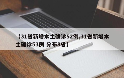 【31省新增本土确诊52例,31省新增本土确诊53例 分布8省】