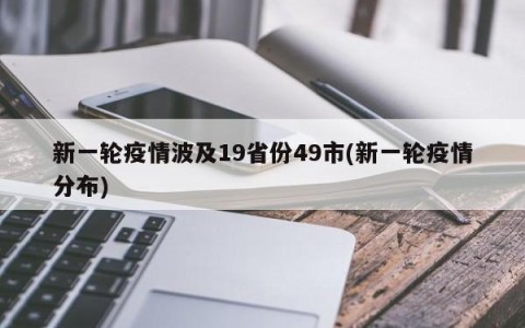 新一轮疫情波及19省份49市(新一轮疫情分布)