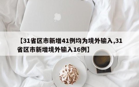 【31省区市新增41例均为境外输入,31省区市新增境外输入16例】