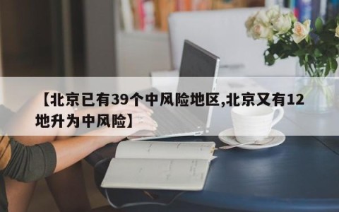 【北京已有39个中风险地区,北京又有12地升为中风险】