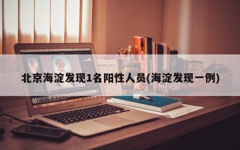北京海淀发现1名阳性人员(海淀发现一例)