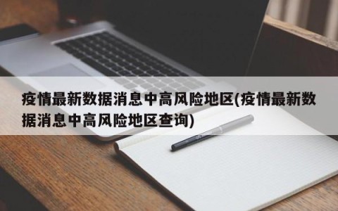 疫情最新数据消息中高风险地区(疫情最新数据消息中高风险地区查询)