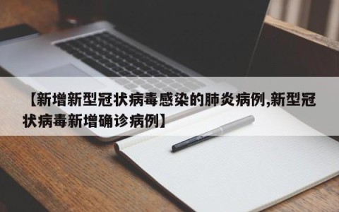 【新增新型冠状病毒感染的肺炎病例,新型冠状病毒新增确诊病例】