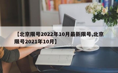 【北京限号2022年10月最新限号,北京限号2021年10月】