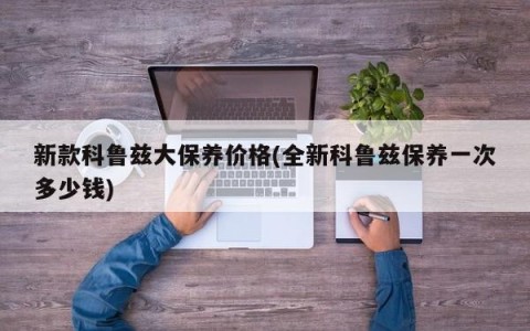 新款科鲁兹大保养价格(全新科鲁兹保养一次多少钱)
