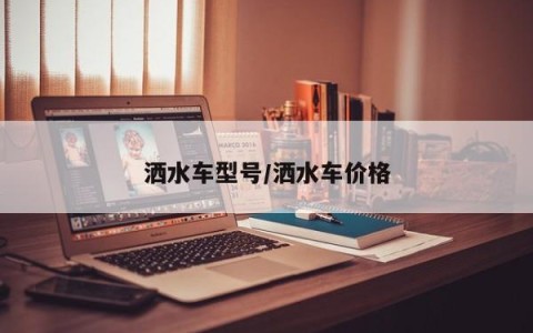 洒水车型号/洒水车价格