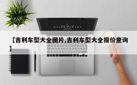 【吉利车型大全图片,吉利车型大全报价查询】