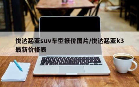 悦达起亚suv车型报价图片/悦达起亚k3最新价格表