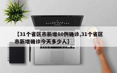 【31个省区市新增80例确诊,31个省区市新增确诊今天多少人】
