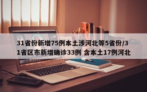 31省份新增75例本土涉河北等5省份/31省区市新增确诊33例 含本土17例河北