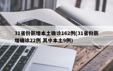 31省份新增本土确诊162例(31省份新增确诊22例 其中本土9例)