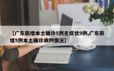 【广东新增本土确诊5例无症状9例,广东新增5例本土确诊病例情况】