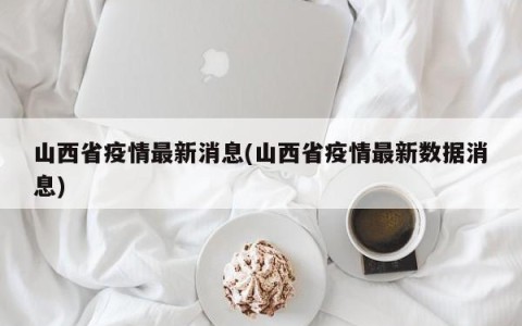 山西省疫情最新消息(山西省疫情最新数据消息)