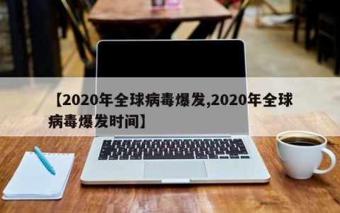 【2020年全球病毒爆发,2020年全球病毒爆发时间】