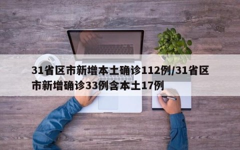 31省区市新增本土确诊112例/31省区市新增确诊33例含本土17例