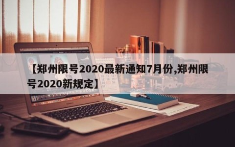 【郑州限号2020最新通知7月份,郑州限号2020新规定】