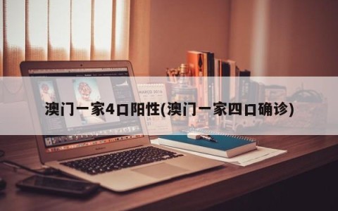 澳门一家4口阳性(澳门一家四口确诊)