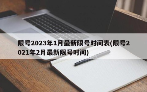限号2023年1月最新限号时间表(限号2021年2月最新限号时间)