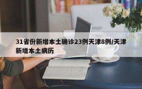 31省份新增本土确诊23例天津8例/天津新增本土病历