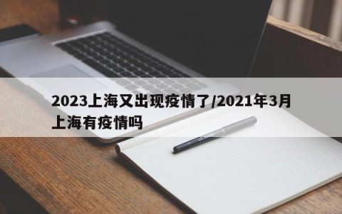 2023上海又出现疫情了/2021年3月上海有疫情吗