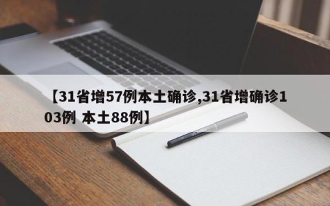 【31省增57例本土确诊,31省增确诊103例 本土88例】