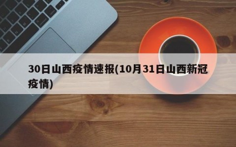 30日山西疫情速报(10月31日山西新冠疫情)