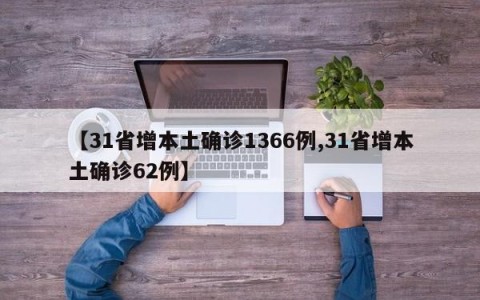 【31省增本土确诊1366例,31省增本土确诊62例】
