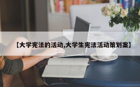 【大学宪法的活动,大学生宪法活动策划案】