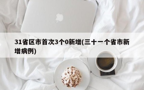31省区市首次3个0新增(三十一个省市新增病例)