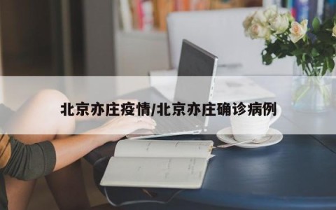 北京亦庄疫情/北京亦庄确诊病例