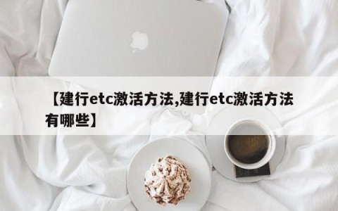 【建行etc激活方法,建行etc激活方法有哪些】