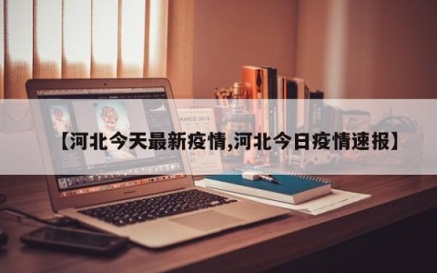 【河北今天最新疫情,河北今日疫情速报】