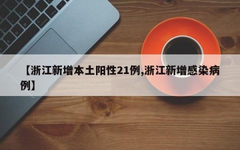 【浙江新增本土阳性21例,浙江新增感染病例】