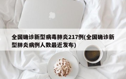 全国确诊新型病毒肺炎217例(全国确诊新型肺炎病例人数最近发布)