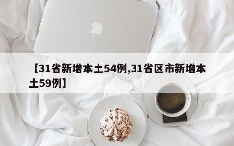【31省新增本土54例,31省区市新增本土59例】
