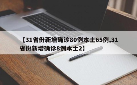【31省份新增确诊80例本土65例,31省份新增确诊8例本土2】