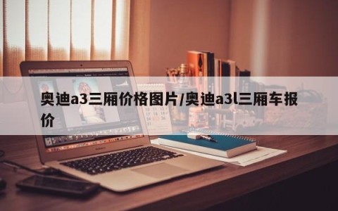 奥迪a3三厢价格图片/奥迪a3l三厢车报价