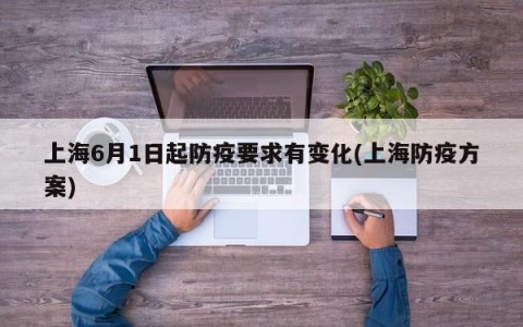 上海6月1日起防疫要求有变化(上海防疫方案)