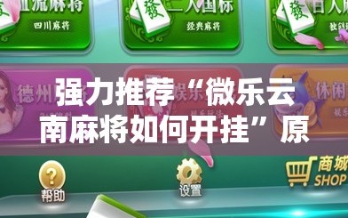 强力推荐“微乐云南麻将如何开挂”原来可以开挂