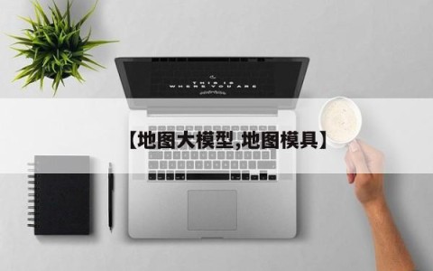 【地图大模型,地图模具】