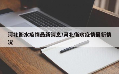 河北衡水疫情最新消息/河北衡水疫情最新情况