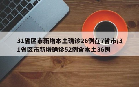 31省区市新增本土确诊26例在7省市/31省区市新增确诊52例含本土36例