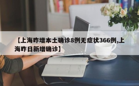 【上海昨增本土确诊8例无症状366例,上海昨日新增确诊】