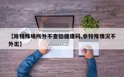 【除特殊场所外不查验健康码,非特殊情况不外出】