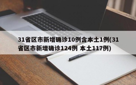 31省区市新增确诊10例含本土1例(31省区市新增确诊124例 本土117例)