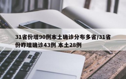 31省份增90例本土确诊分布多省/31省份昨增确诊43例 本土28例