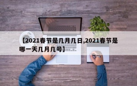 【2021春节是几月几日,2021春节是哪一天几月几号】